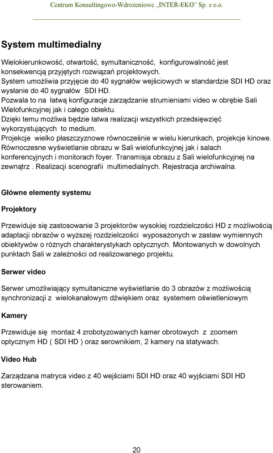 Pozwala to na łatwą konfiguracje zarządzanie strumieniami video w obrębie Sali Wielofunkcyjnej jak i całego obiektu.