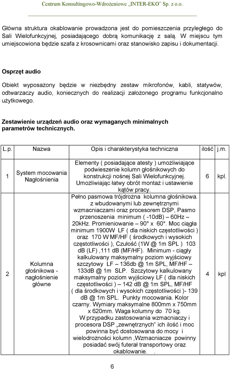 Osprzęt audio Obiekt wyposażony będzie w niezbędny zestaw mikrofonów, kabli, statywów, odtwarzaczy audio, koniecznych do realizacji założonego programu funkcjonalno użytkowego.