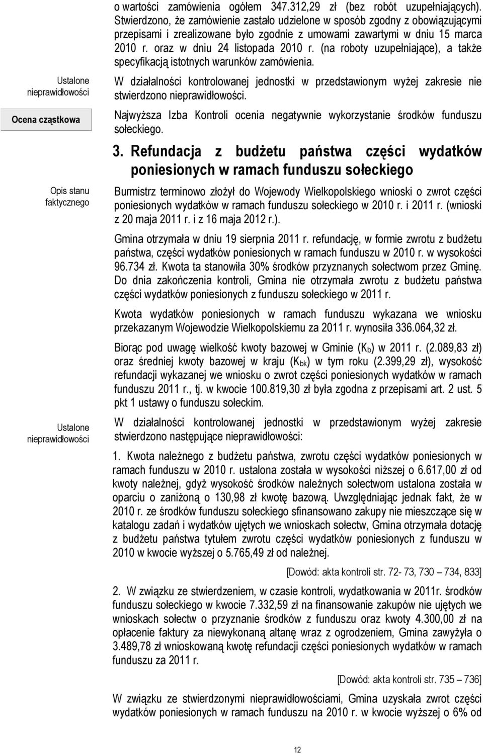 (na roboty uzupełniające), a także specyfikacją istotnych warunków zamówienia. W działalności kontrolowanej jednostki w przedstawionym wyżej zakresie nie stwierdzono nieprawidłowości.