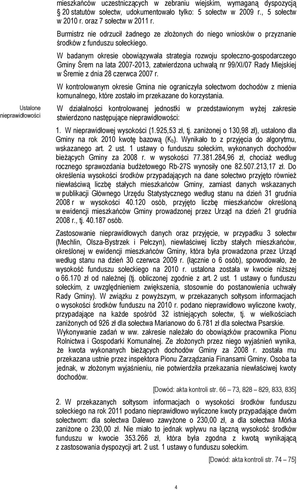 W badanym okresie obowiązywała strategia rozwoju społeczno-gospodarczego Gminy Śrem na lata 2007-2013, zatwierdzona uchwałą nr 99/XI/07 Rady Miejskiej w Śremie z dnia 28 czerwca 2007 r.