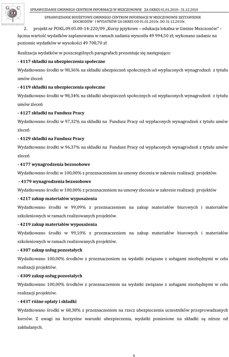 zł Realizacja wydatków w poszczególnych paragrafach prezentuje się następująco: - 4117 składki na ubezpieczenia społeczne Wydatkowano środki w 98,36% na składki ubezpieczeń społecznych od wypłaconych