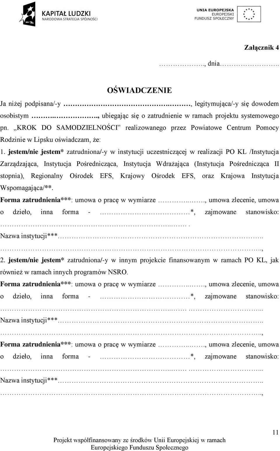 jestem/nie jestem* zatrudniona/-y w instytucji uczestniczącej w realizacji PO KL /Instytucja Zarządzająca, Instytucja Pośrednicząca, Instytucja Wdrażająca (Instytucja Pośrednicząca II stopnia),