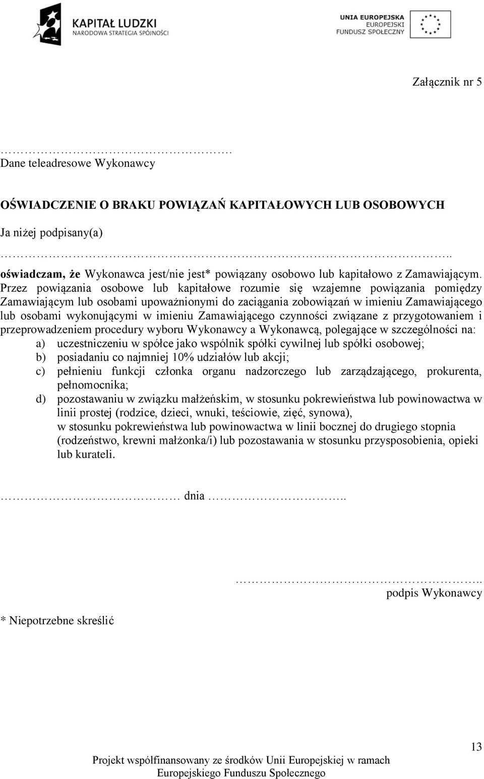 Przez powiązania osobowe lub kapitałowe rozumie się wzajemne powiązania pomiędzy Zamawiającym lub osobami upoważnionymi do zaciągania zobowiązań w imieniu Zamawiającego lub osobami wykonującymi w