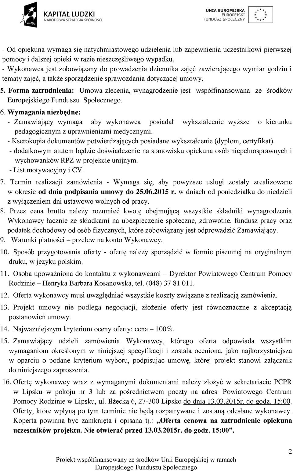 6. Wymagania niezbędne: - Zamawiający wymaga aby wykonawca posiadał wykształcenie wyższe o kierunku pedagogicznym z uprawnieniami medycznymi.