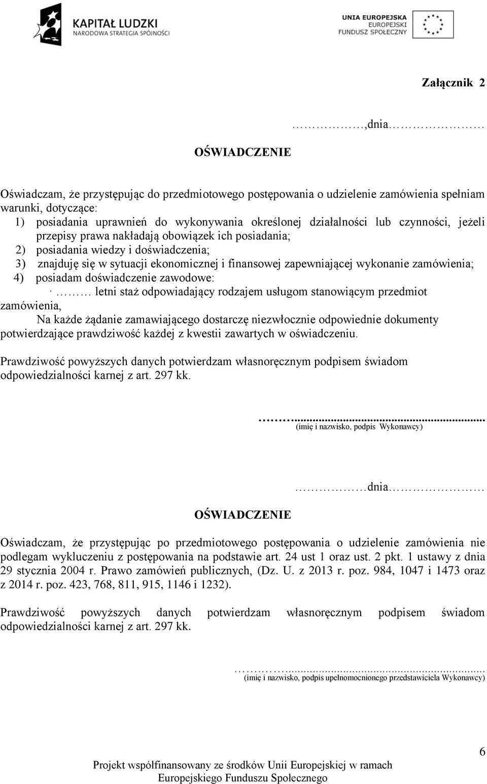 wykonanie zamówienia; 4) posiadam doświadczenie zawodowe: letni staż odpowiadający rodzajem usługom stanowiącym przedmiot zamówienia, Na każde żądanie zamawiającego dostarczę niezwłocznie odpowiednie