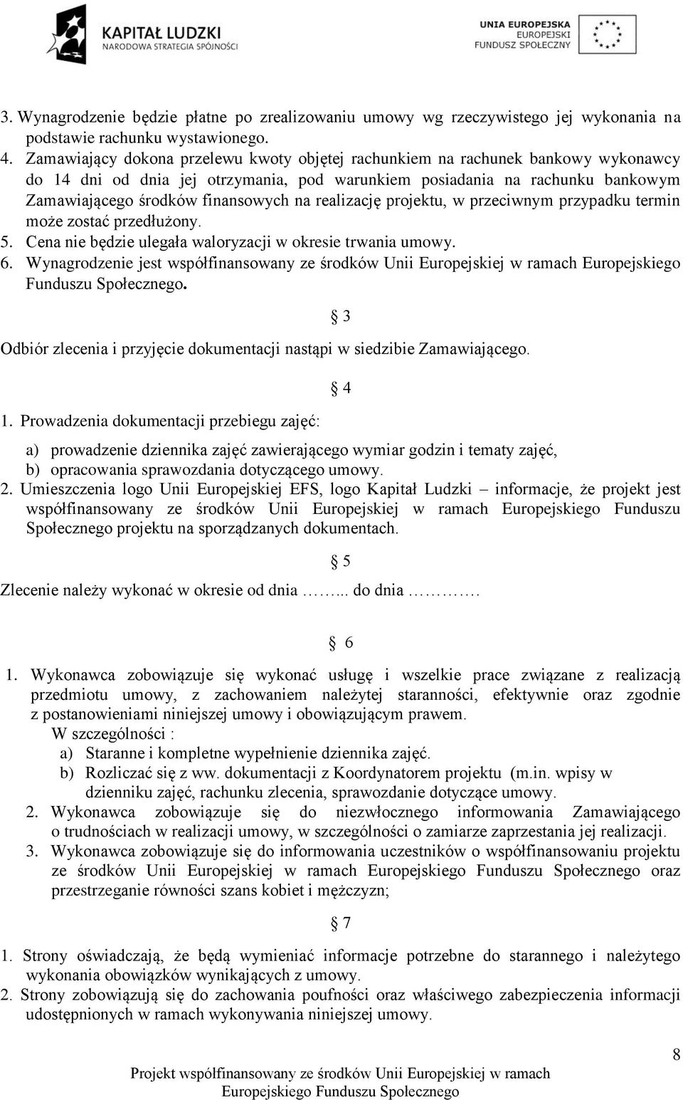 realizację projektu, w przeciwnym przypadku termin może zostać przedłużony. 5. Cena nie będzie ulegała waloryzacji w okresie trwania umowy. 6.