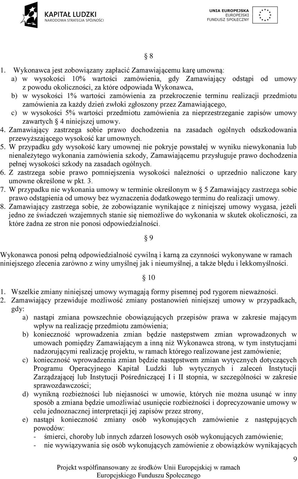 nieprzestrzeganie zapisów umowy zawartych 4 niniejszej umowy. 4. Zamawiający zastrzega sobie prawo dochodzenia na zasadach ogólnych odszkodowania przewyższającego wysokość kar umownych. 5.