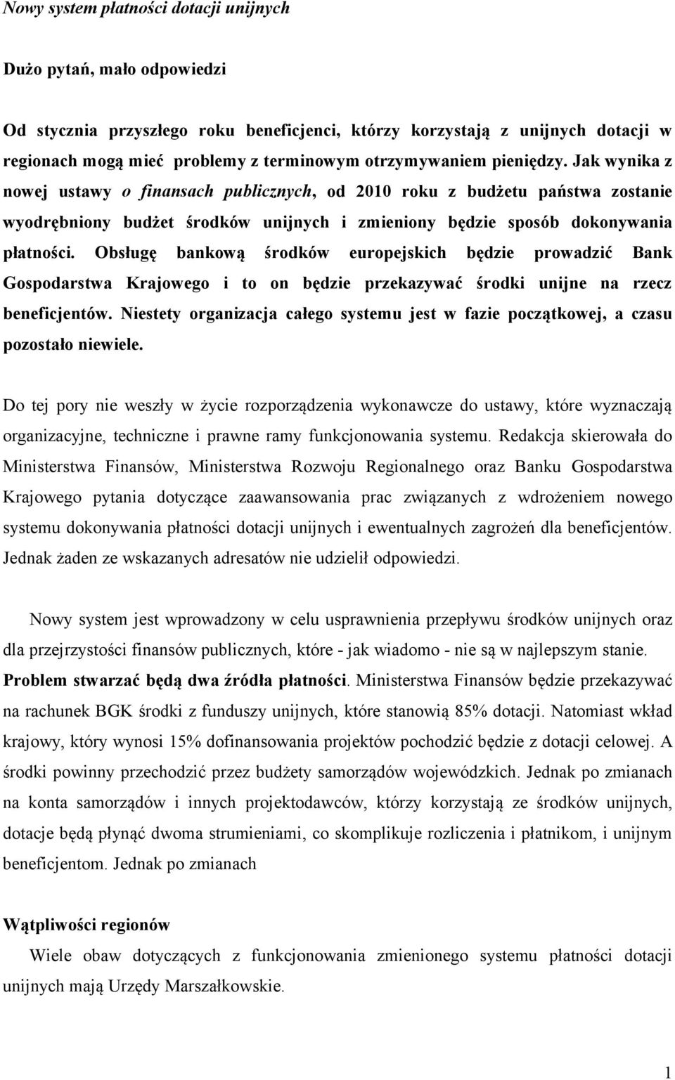 Jak wynika z nowej ustawy o finansach publicznych, od 2010 roku z budżetu państwa zostanie wyodrębniony budżet środków unijnych i zmieniony będzie sposób dokonywania płatności.