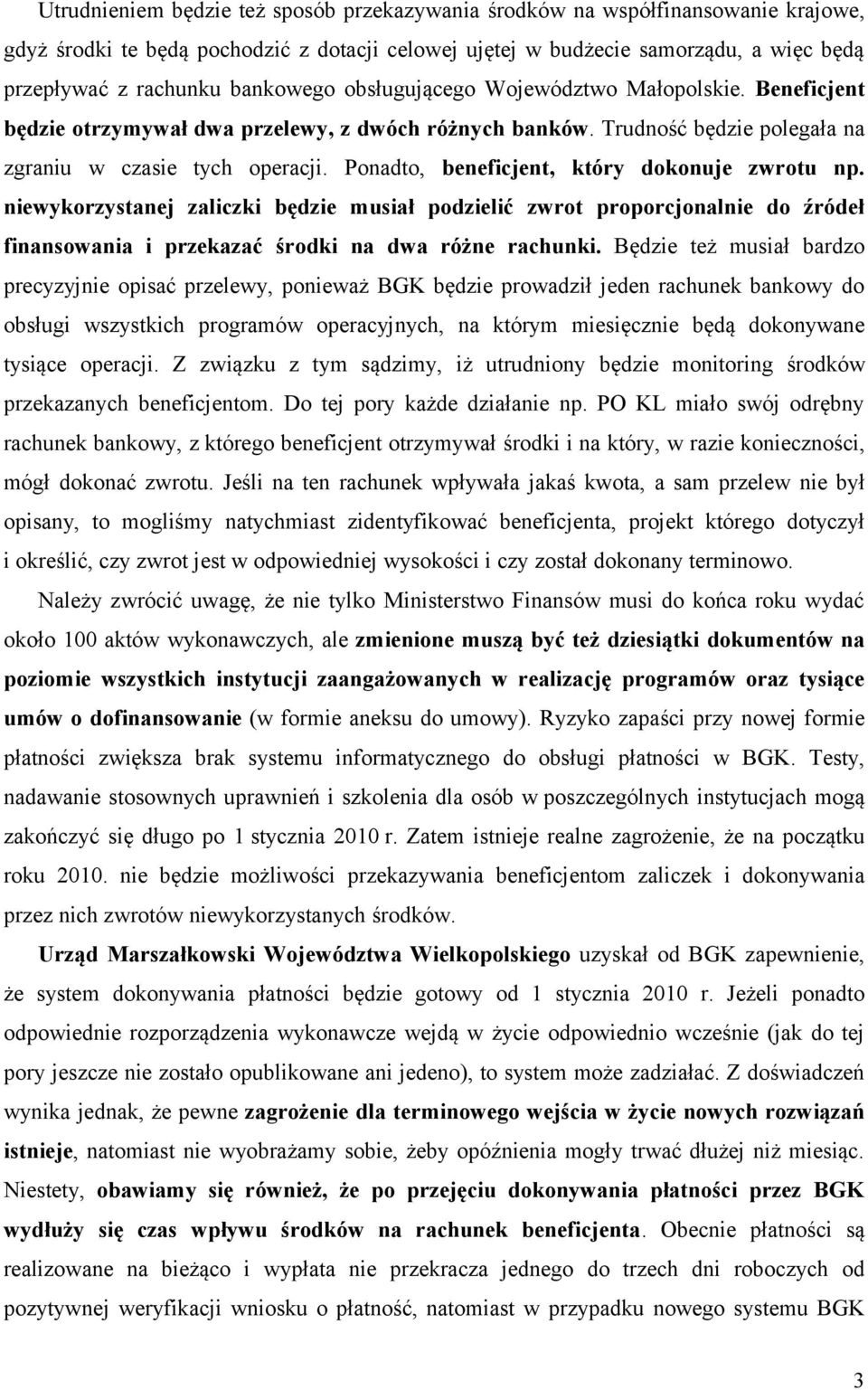 Ponadto, beneficjent, który dokonuje zwrotu np. niewykorzystanej zaliczki będzie musiał podzielić zwrot proporcjonalnie do źródeł finansowania i przekazać środki na dwa różne rachunki.