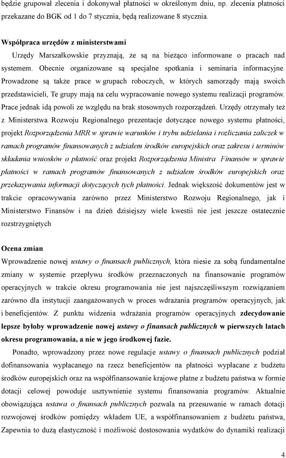 Prowadzone są także prace w grupach roboczych, w których samorządy mają swoich przedstawicieli, Te grupy mają na celu wypracowanie nowego systemu realizacji programów.