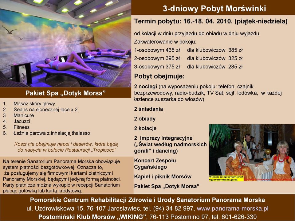 dla klubowiczów 285 zł Pakiet Spa Dotyk Morsa 4. 5. 6.