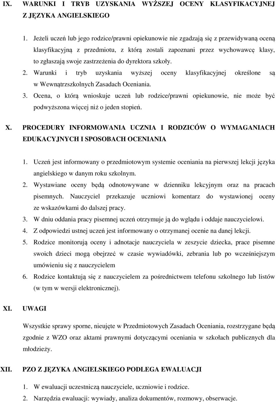 do dyrektora szkoły. 2. Warunki i tryb uzyskania wyższej oceny klasyfikacyjnej określone są w Wewnątrzszkolnych Zasadach Oceniania. 3.