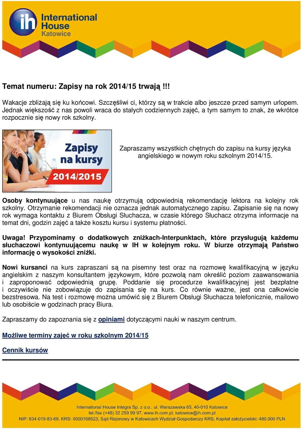 Zapraszamy wszystkich chętnych do zapisu na kursy języka angielskiego w nowym roku szkolnym 2014/15. Osoby kontynuujące u nas naukę otrzymują odpowiednią rekomendację lektora na kolejny rok szkolny.