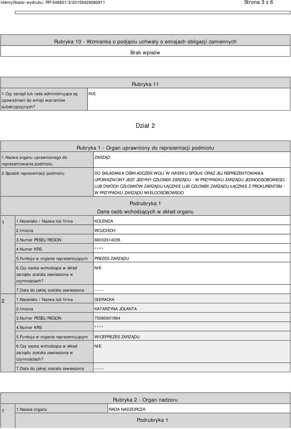 Sposób reprezentacji podmiotu ZARZĄD DO SKŁADANIA OŚWIADCZEŃ WOLI W IMIENIU SPÓŁKI ORAZ JEJ REPREZENTOWANIA UPOWAŻNIONY JEST JEDYNY CZŁONEK ZARZĄDU - W PRZYPADKU ZARZĄDU JEDNOOSOBOWEGO, LUB DWÓCH