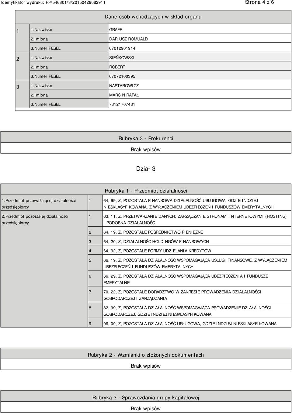 Przedmiot pozostałej działalności przedsiębiorcy 1 64, 99, Z, POZOSTAŁA FINANSOWA DZIAŁALNOŚĆ USŁUGOWA, GDZIE INDZIEJ SKLASYFIKOWANA, Z WYŁĄCZEM UBEZPIECZEŃ I FUNDUSZÓW EMERYTALNYCH 1 63, 11, Z,