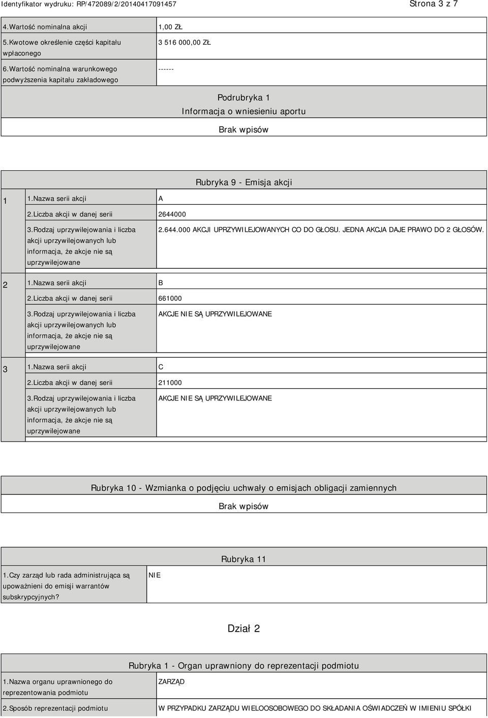 Liczba akcji w danej serii 2644000 3.Rodzaj uprzywilejowania i liczba akcji uprzywilejowanych lub informacja, że akcje nie są uprzywilejowane 2.644.000 AKCJI UPRZYWILEJOWANYCH CO DO GŁOSU.