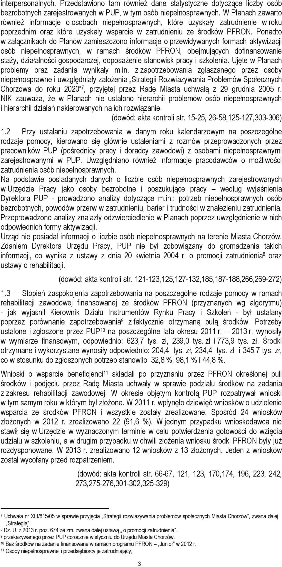 Ponadto w załącznikach do Planów zamieszczono informacje o przewidywanych formach aktywizacji osób niepełnosprawnych, w ramach środków PFRON, obejmujących dofinansowanie staży, działalności