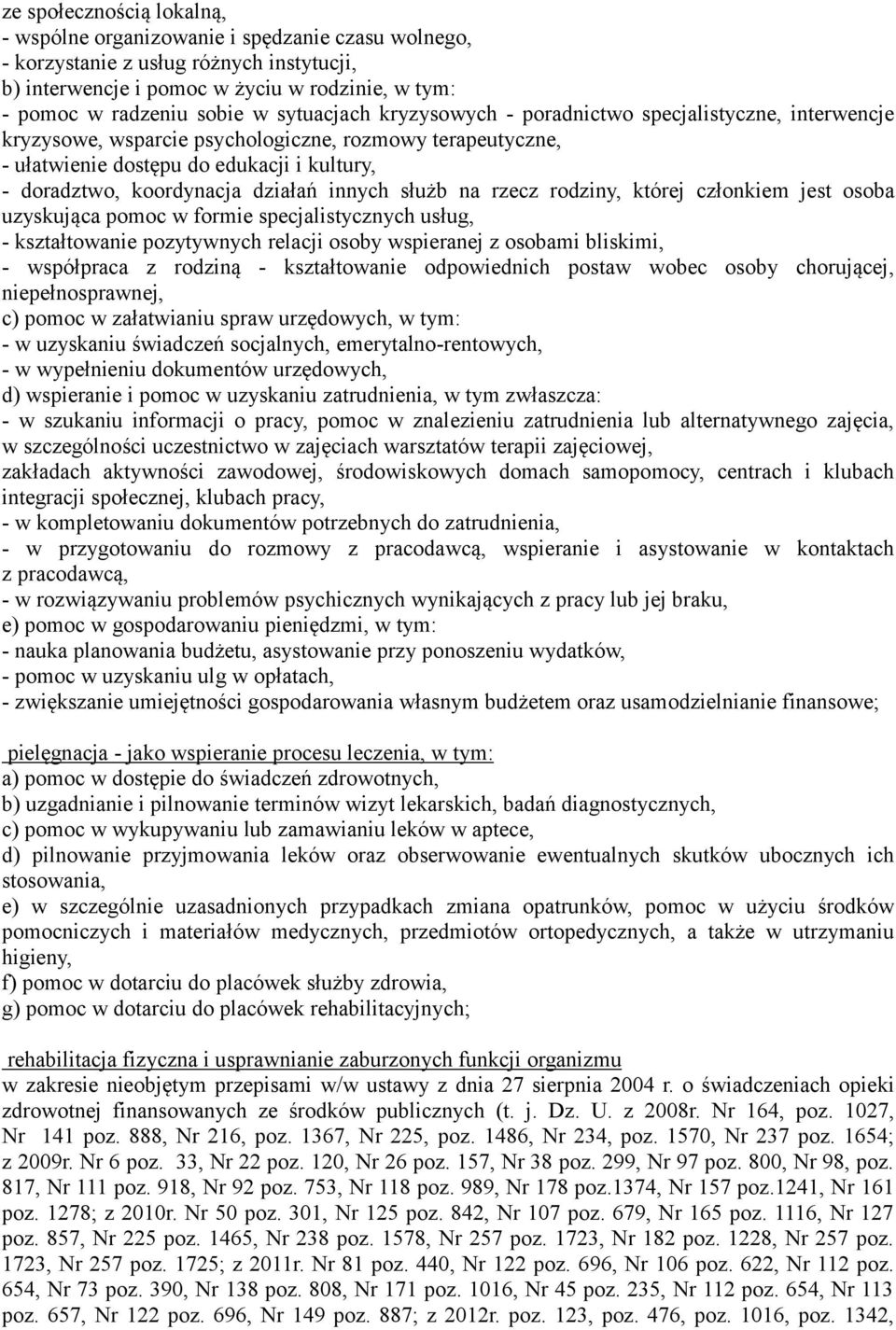 działań innych służb na rzecz rodziny, której członkiem jest osoba uzyskująca pomoc w formie specjalistycznych usług, - kształtowanie pozytywnych relacji osoby wspieranej z osobami bliskimi, -