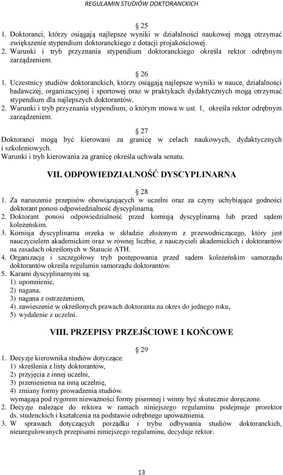 Uczestnicy studiów doktoranckich, którzy osiągają najlepsze wyniki w nauce, działalności badawczej, organizacyjnej i sportowej oraz w praktykach dydaktycznych mogą otrzymać stypendium dla najlepszych