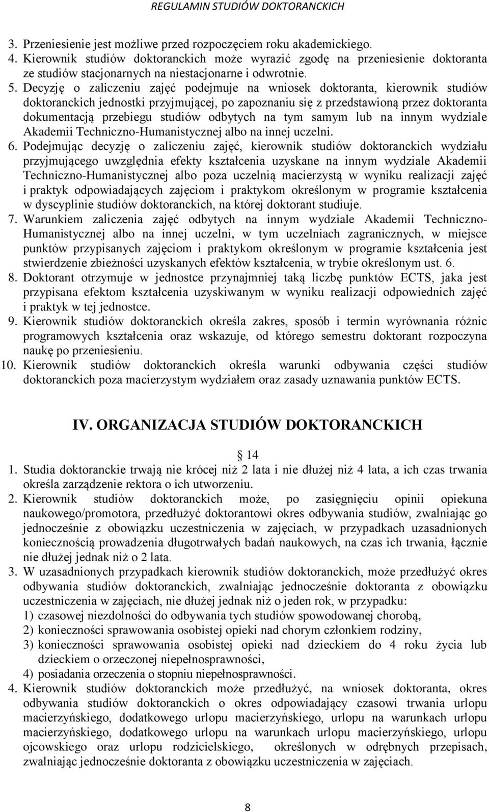 Decyzję o zaliczeniu zajęć podejmuje na wniosek doktoranta, kierownik studiów doktoranckich jednostki przyjmującej, po zapoznaniu się z przedstawioną przez doktoranta dokumentacją przebiegu studiów