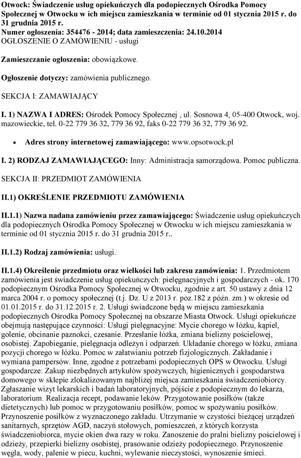 SEKCJA I: ZAMAWIAJĄCY I. 1) NAZWA I ADRES: Ośrodek Pomocy Społecznej, ul. Sosnowa 4, 05-400 Otwock, woj. mazowieckie, tel. 0-22 779 36 32, 779 36 92, faks 0-22 779 36 32, 779 36 92.