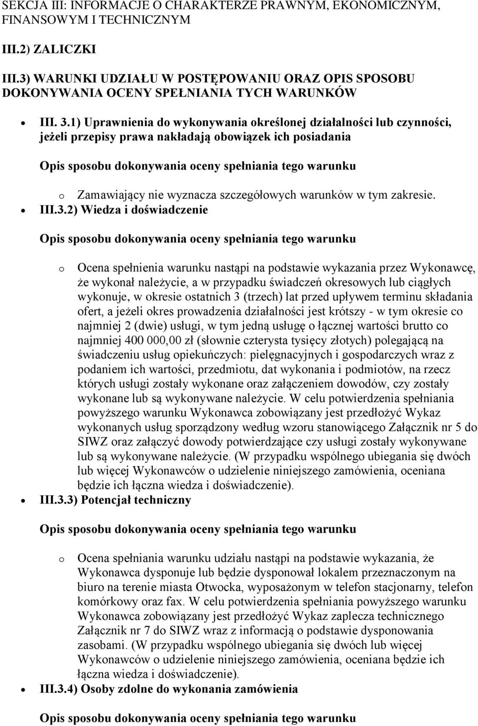 1) Uprawnienia do wykonywania określonej działalności lub czynności, jeżeli przepisy prawa nakładają obowiązek ich posiadania o Zamawiający nie wyznacza szczegółowych warunków w tym zakresie. III.3.