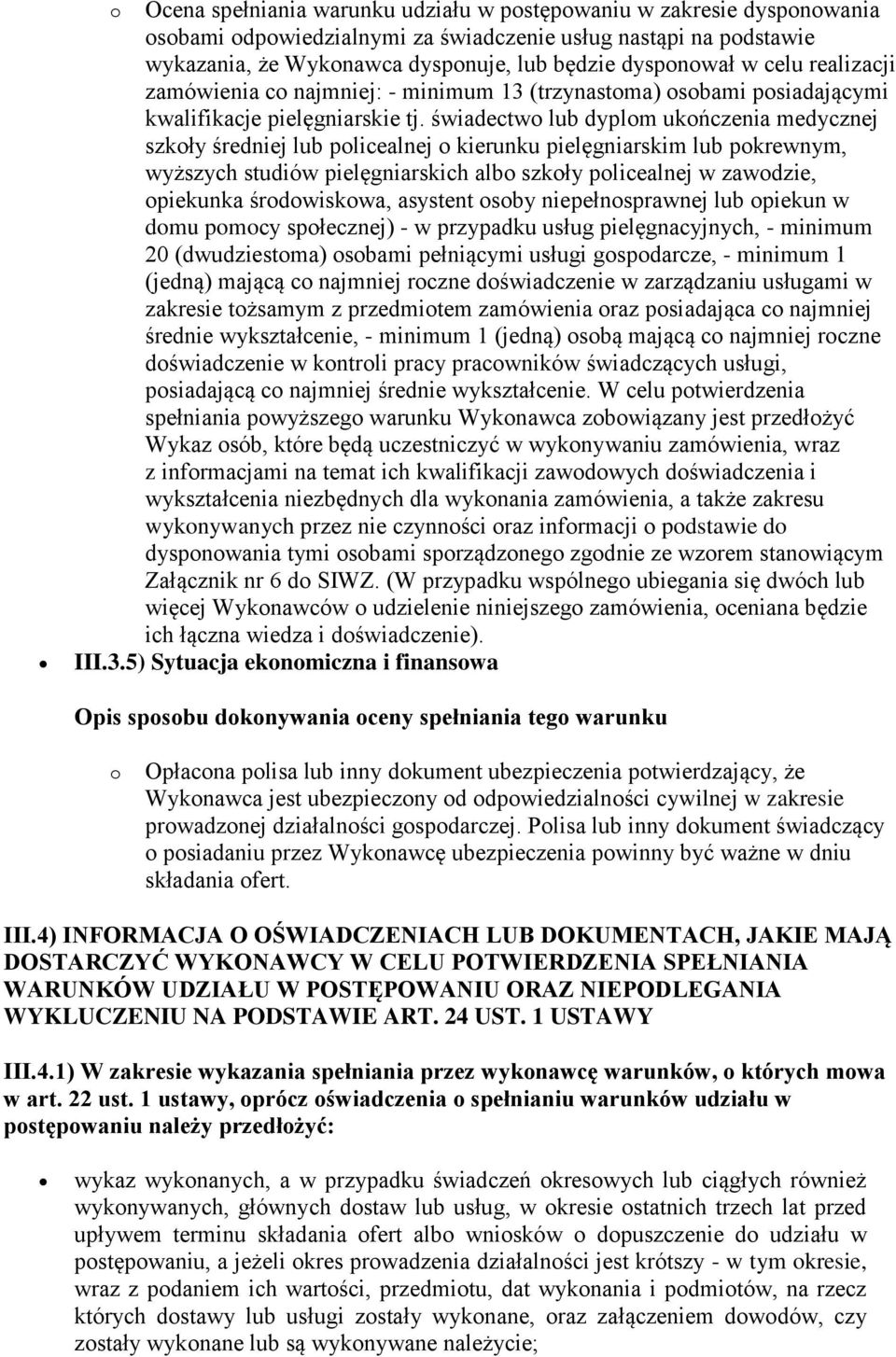 świadectwo lub dyplom ukończenia medycznej szkoły średniej lub policealnej o kierunku pielęgniarskim lub pokrewnym, wyższych studiów pielęgniarskich albo szkoły policealnej w zawodzie, opiekunka