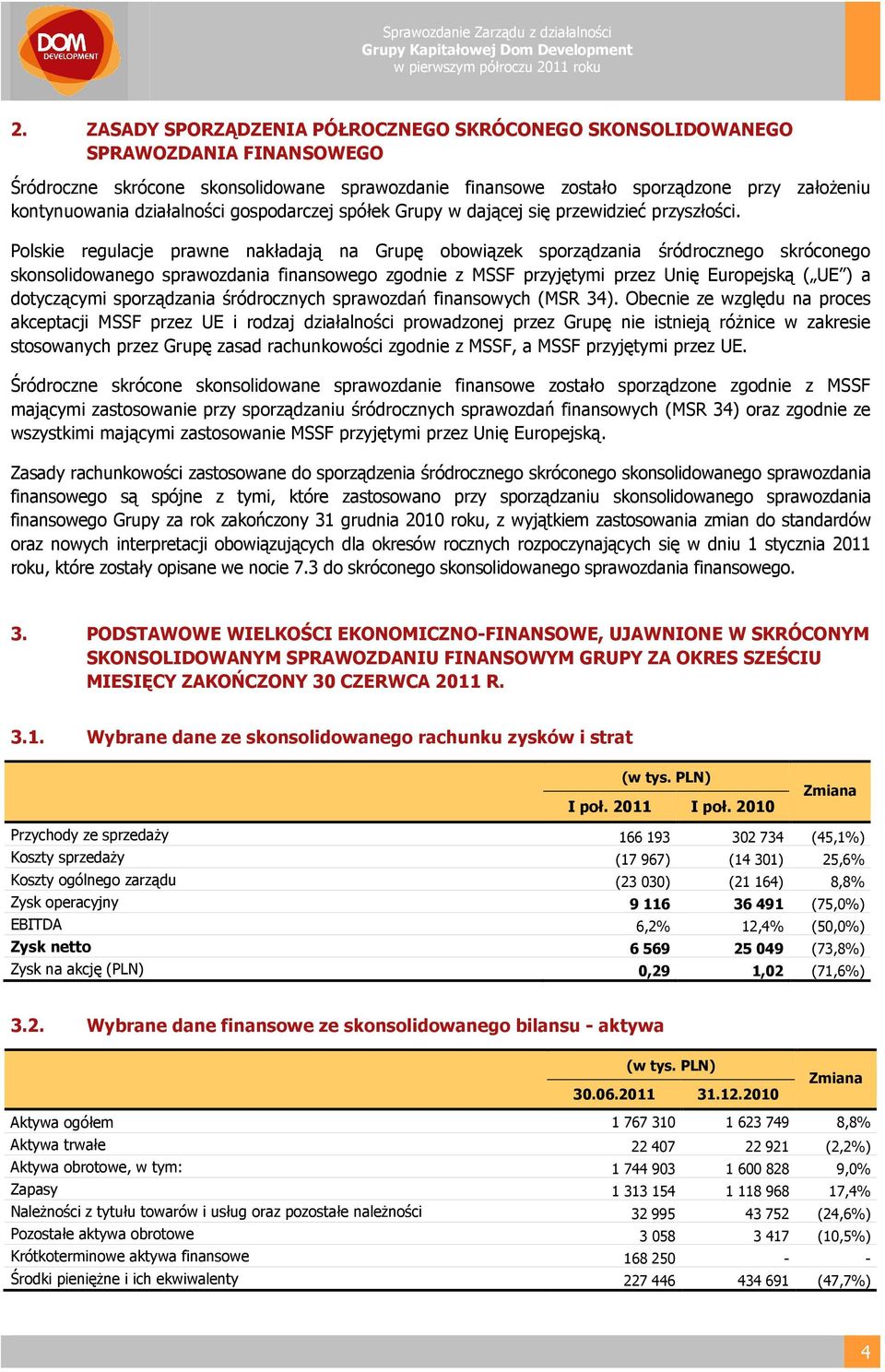 Polskie regulacje prawne nakładają na Grupę obowiązek sporządzania śródrocznego skróconego skonsolidowanego sprawozdania finansowego zgodnie z MSSF przyjętymi przez Unię Europejską ( UE ) a