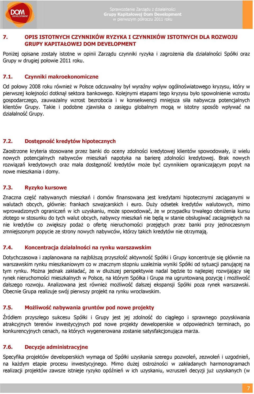 roku. 7.1. Czynniki makroekonomiczne Od połowy 2008 roku również w Polsce odczuwalny był wyraźny wpływ ogólnoświatowego kryzysu, który w pierwszej kolejności dotknął sektora bankowego.