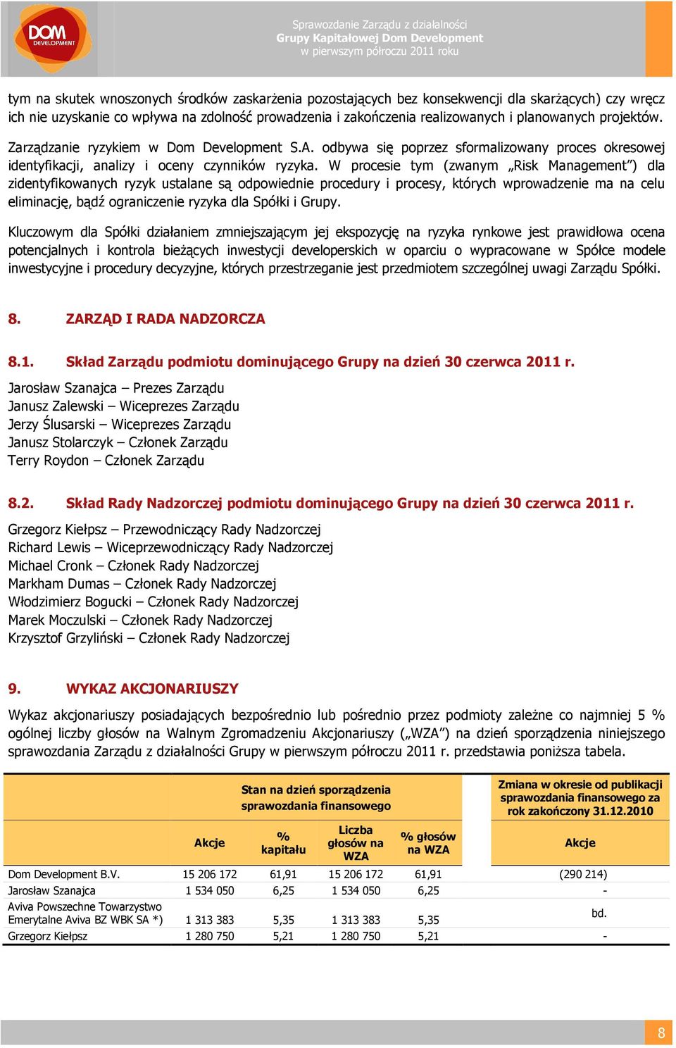 W procesie tym (zwanym Risk Management ) dla zidentyfikowanych ryzyk ustalane są odpowiednie procedury i procesy, których wprowadzenie ma na celu eliminację, bądź ograniczenie ryzyka dla Spółki i