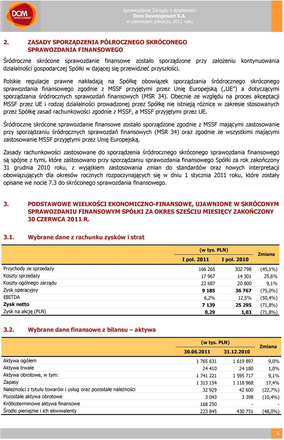 Polskie regulacje prawne nakładają na Spółkę obowiązek sporządzania śródrocznego skróconego sprawozdania finansowego zgodnie z MSSF przyjętymi przez Unię Europejską ( UE ) a dotyczącymi sporządzania