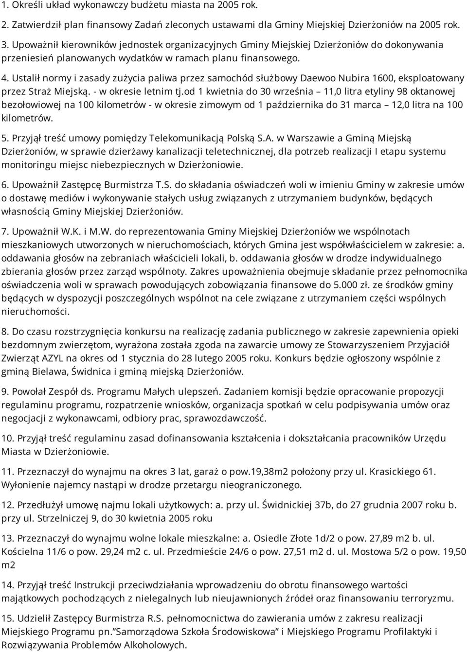 Ustalił normy i zasady zużycia paliwa przez samochód służbowy Daewoo Nubira 1600, eksploatowany przez Straż Miejską. - w okresie letnim tj.