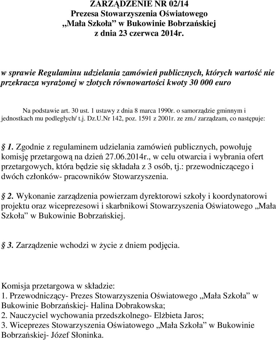 Zgodnie z regulaminem udzielania zamówień publicznych, powołuję komisję przetargową na dzień 27.06.2014r., w celu otwarcia i wybrania ofert przetargowych, która będzie się składała z 3 osób, tj.