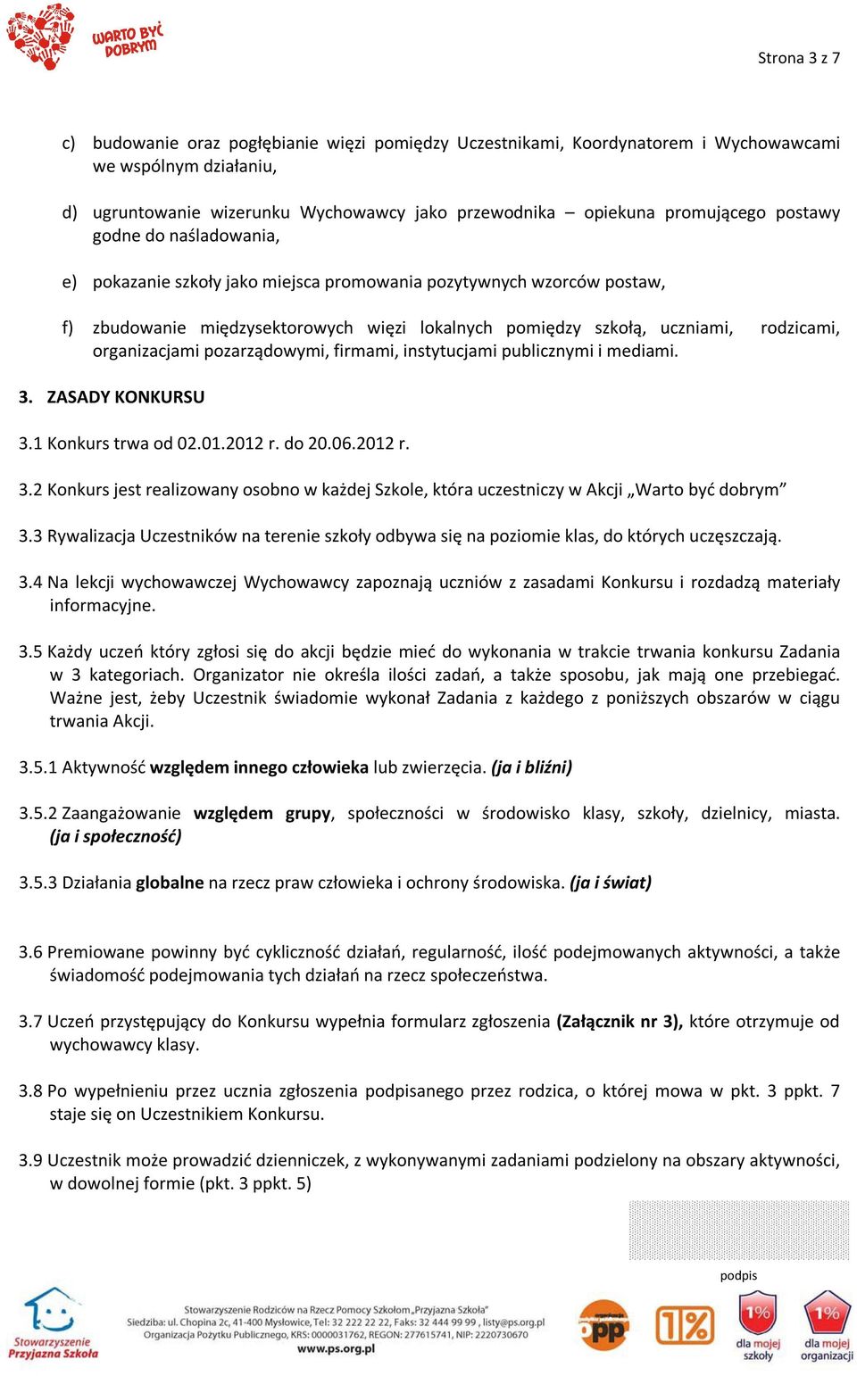 organizacjami pozarządowymi, firmami, instytucjami publicznymi i mediami. 3. ZASADY KONKURSU 3.1 Konkurs trwa od 02.01.2012 r. do 20.06.2012 r. 3.2 Konkurs jest realizowany osobno w każdej Szkole, która uczestniczy w Akcji Warto być dobrym 3.