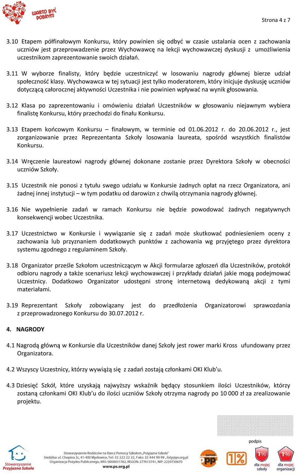 zaprezentowanie swoich działań. 3.11 W wyborze finalisty, który będzie uczestniczyć w losowaniu nagrody głównej bierze udział społeczność klasy.