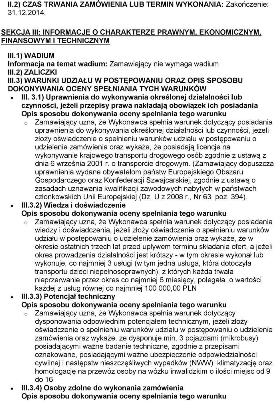 1) Uprawnienia do wykonywania określonej działalności lub czynności, jeżeli przepisy prawa nakładają obowiązek ich posiadania o Zamawiający uzna, że Wykonawca spełnia warunek dotyczący posiadania