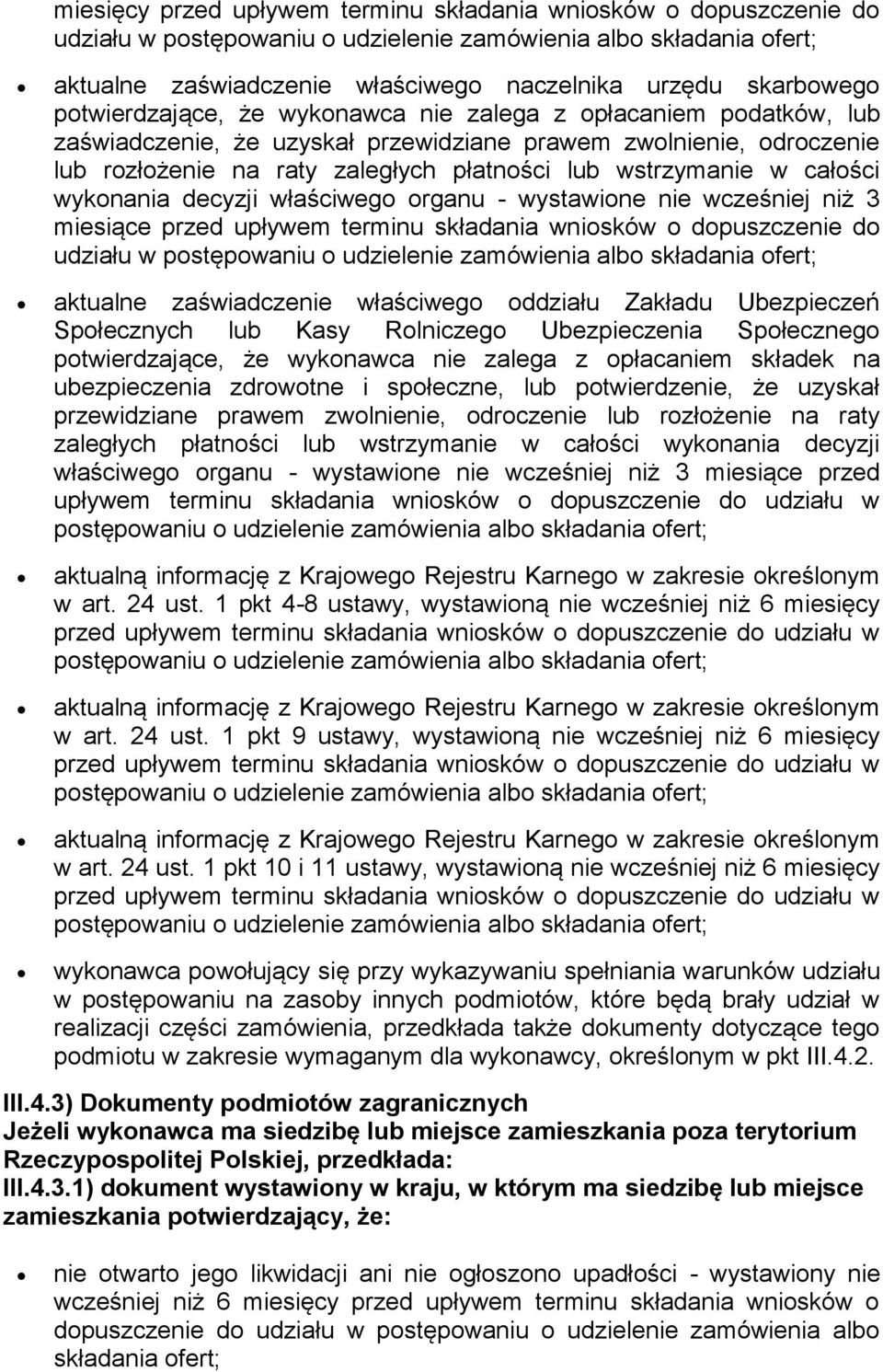 wystawione nie wcześniej niż 3 miesiące przed upływem terminu składania wniosków o dopuszczenie do udziału w aktualne zaświadczenie właściwego oddziału Zakładu Ubezpieczeń Społecznych lub Kasy