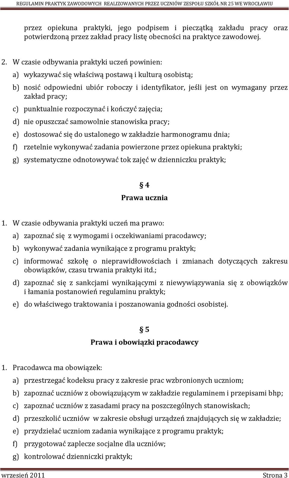 punktualnie rozpoczynać i kończyć zajęcia; d) nie opuszczać samowolnie stanowiska pracy; e) dostosować się do ustalonego w zakładzie harmonogramu dnia; f) rzetelnie wykonywać zadania powierzone przez