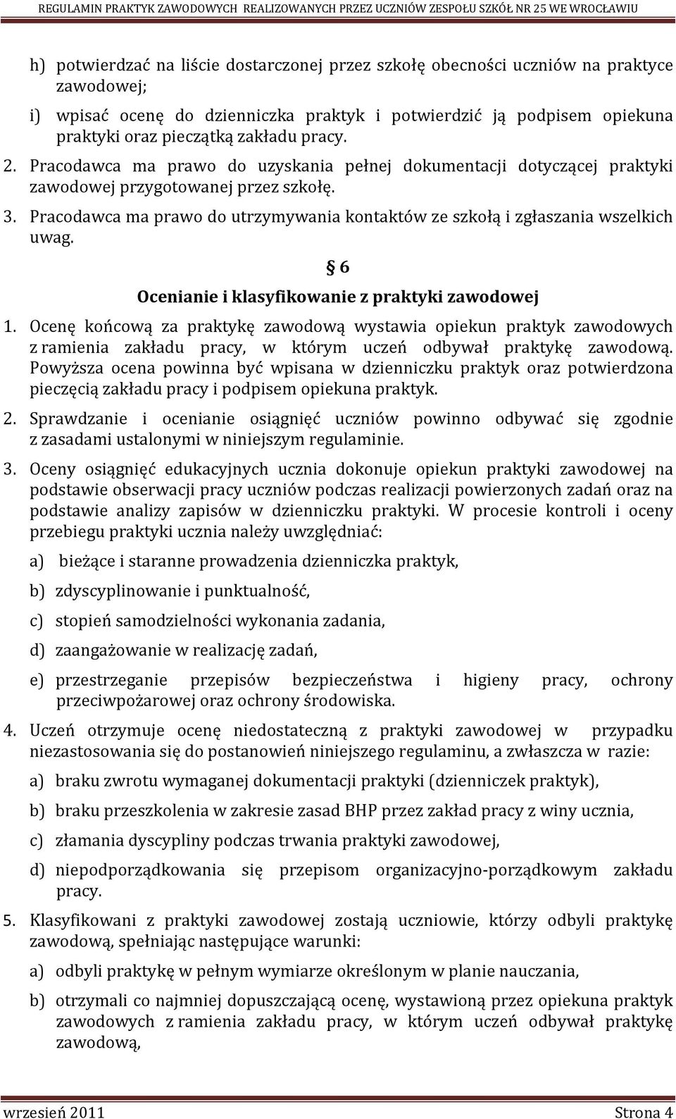 Pracodawca ma prawo do utrzymywania kontaktów ze szkołą i zgłaszania wszelkich uwag. 6 Ocenianie i klasyfikowanie z praktyki zawodowej 1.