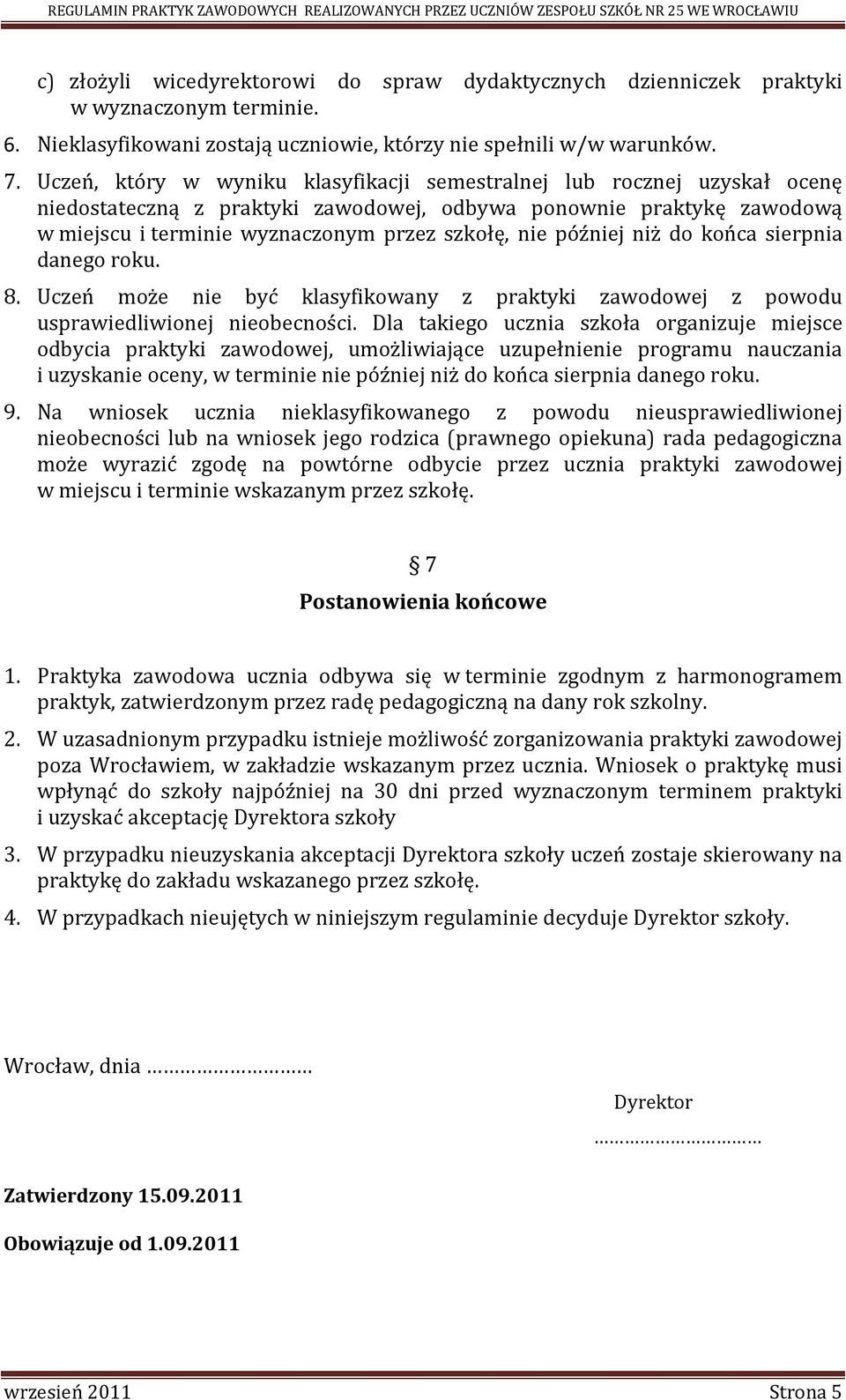 później niż do końca sierpnia danego roku. 8. Uczeń może nie być klasyfikowany z praktyki zawodowej z powodu usprawiedliwionej nieobecności.