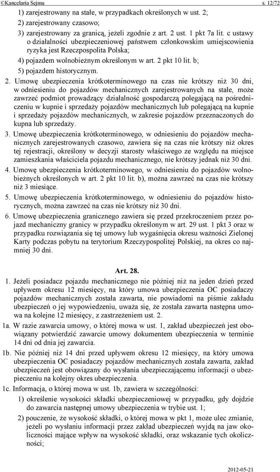 2. Umowę ubezpieczenia krótkoterminowego na czas nie krótszy niż 30 dni, w odniesieniu do pojazdów mechanicznych zarejestrowanych na stałe, może zawrzeć podmiot prowadzący działalność gospodarczą