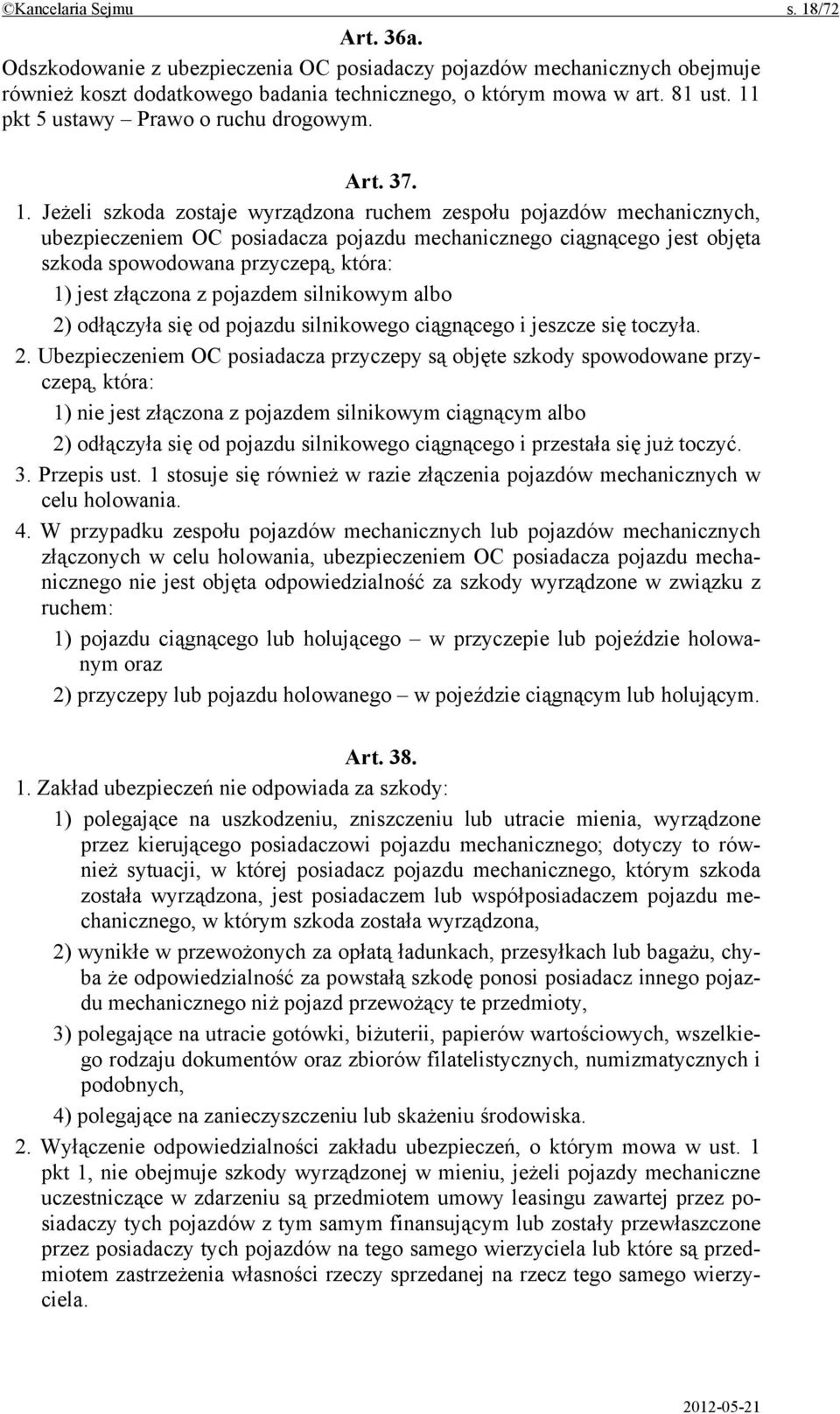 Jeżeli szkoda zostaje wyrządzona ruchem zespołu pojazdów mechanicznych, ubezpieczeniem OC posiadacza pojazdu mechanicznego ciągnącego jest objęta szkoda spowodowana przyczepą, która: 1) jest złączona