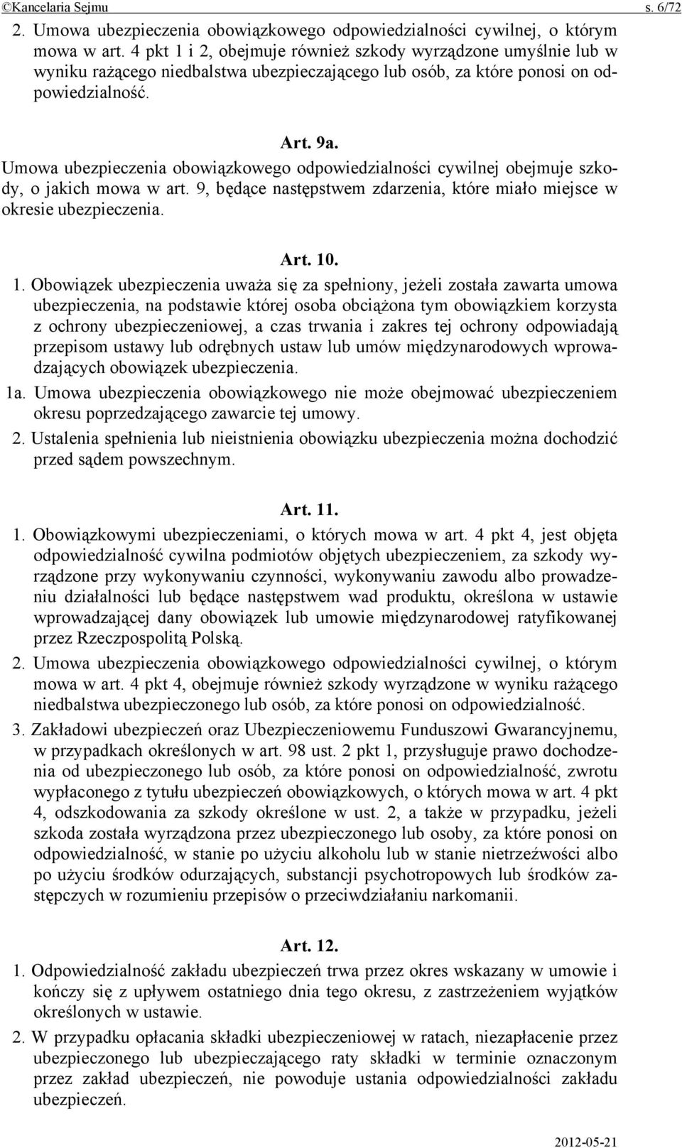 Umowa ubezpieczenia obowiązkowego odpowiedzialności cywilnej obejmuje szkody, o jakich mowa w art. 9, będące następstwem zdarzenia, które miało miejsce w okresie ubezpieczenia. Art. 10