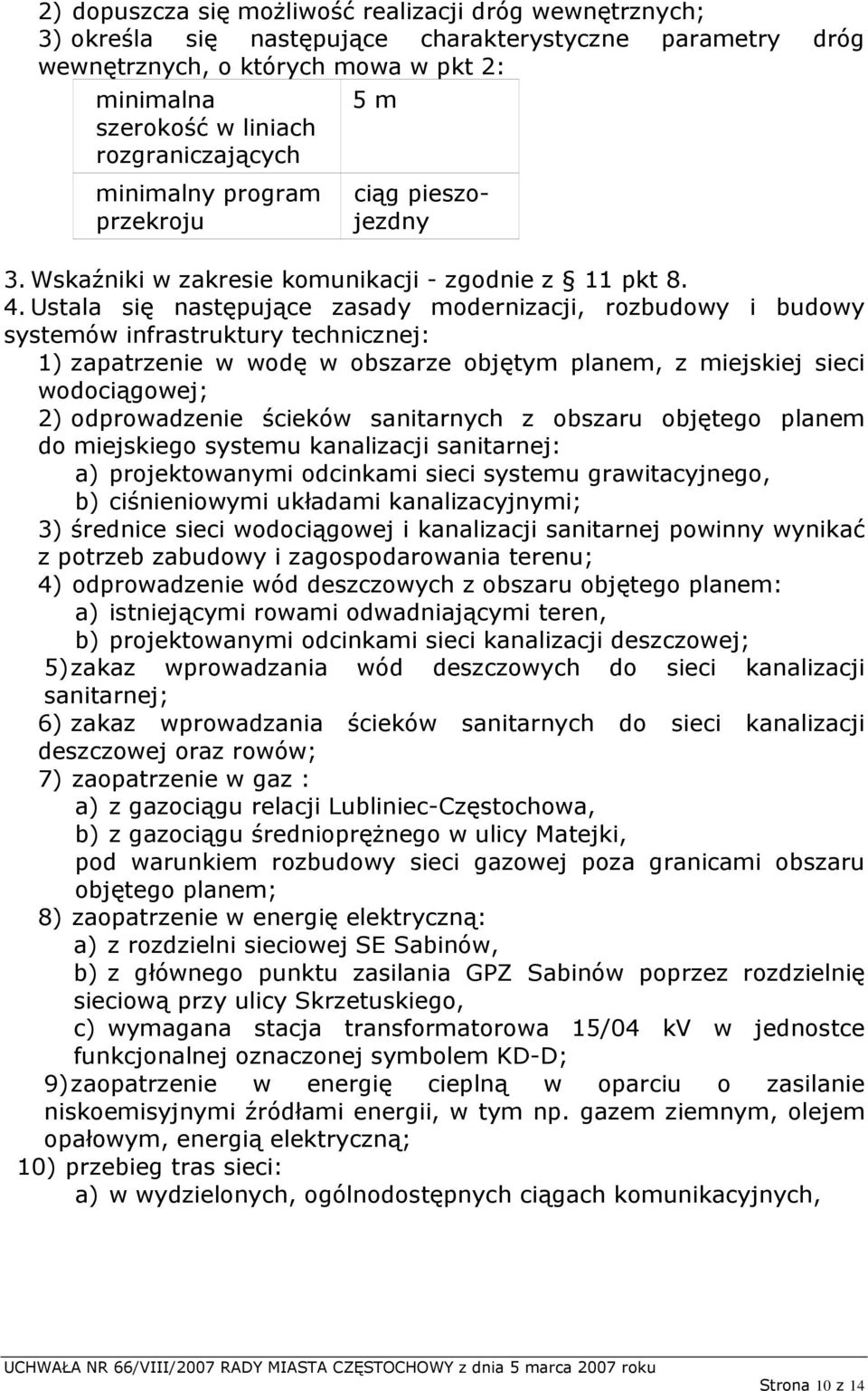 Ustala się następujące zasady modernizacji, rozbudowy i budowy systemów infrastruktury technicznej: 1) zapatrzenie w wodę w obszarze objętym planem, z miejskiej sieci wodociągowej; 2) odprowadzenie