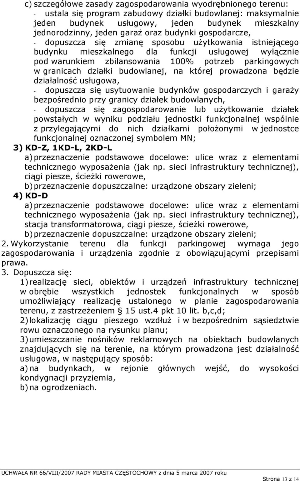 granicach działki budowlanej, na której prowadzona będzie działalność usługowa, - dopuszcza się usytuowanie budynków gospodarczych i garaży bezpośrednio przy granicy działek budowlanych, - dopuszcza