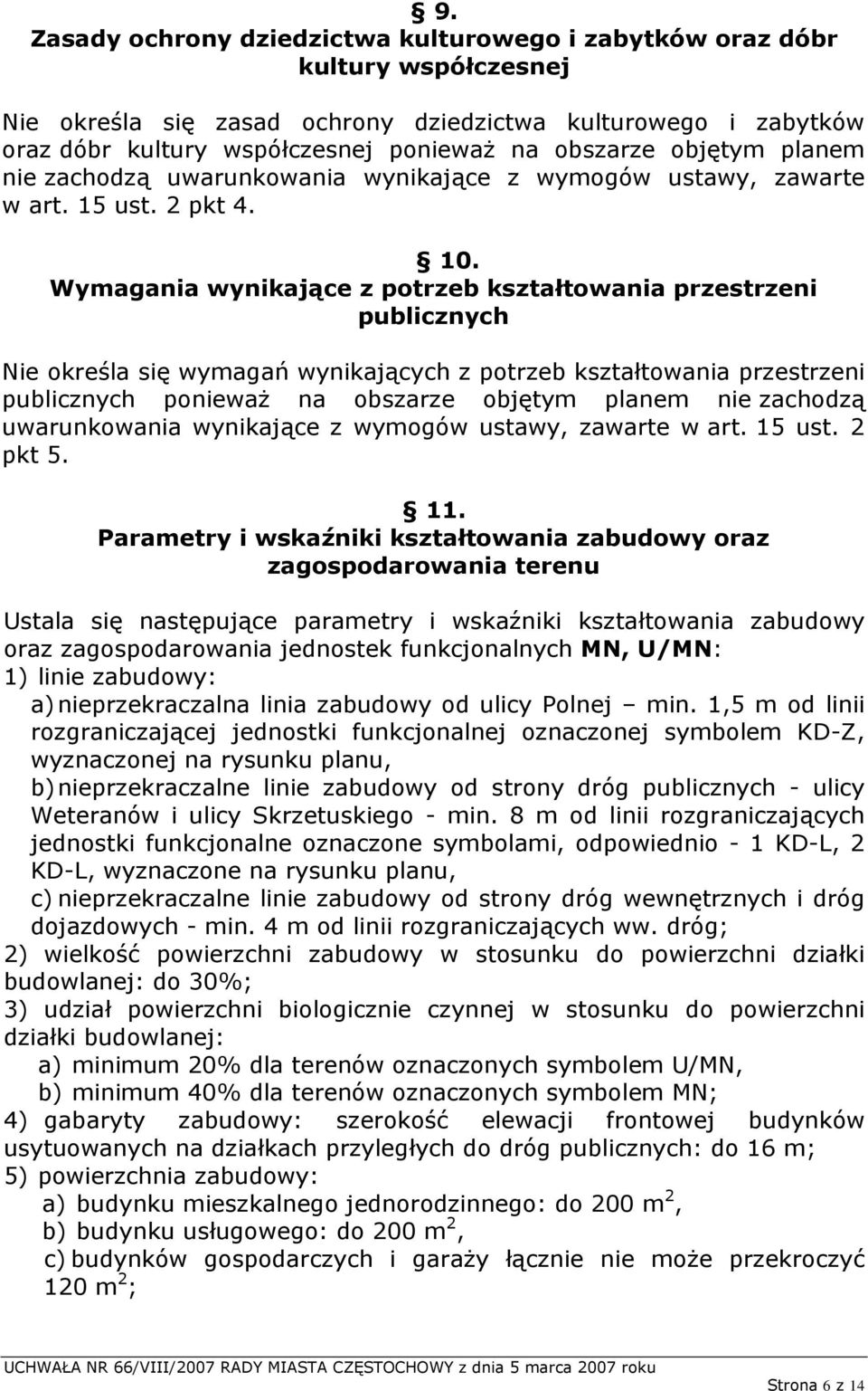 Wymagania wynikające z potrzeb kształtowania przestrzeni publicznych Nie określa się wymagań wynikających z potrzeb kształtowania przestrzeni publicznych ponieważ na obszarze objętym planem nie