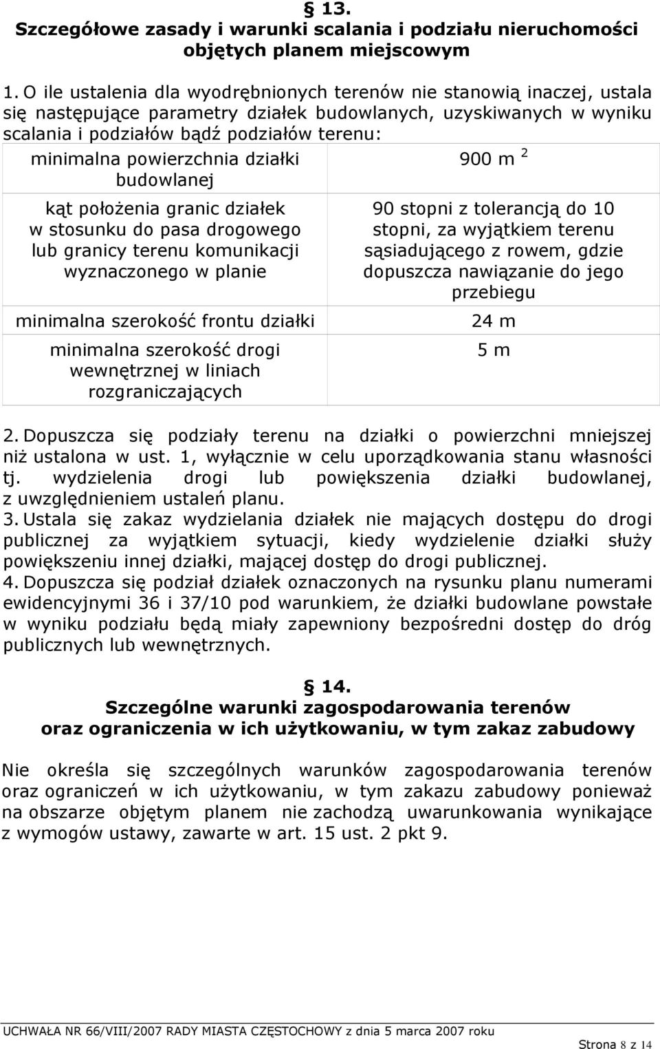 powierzchnia działki 900 m 2 budowlanej kąt położenia granic działek w stosunku do pasa drogowego lub granicy terenu komunikacji wyznaczonego w planie minimalna szerokość frontu działki minimalna