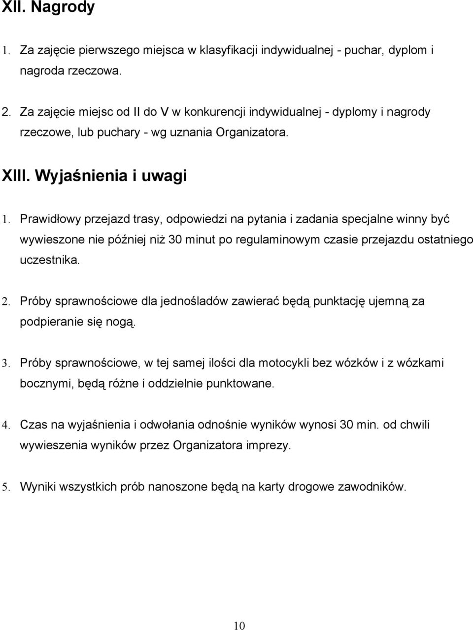 Prawidłowy przejazd trasy, odpowiedzi na pytania i zadania specjalne winny być wywieszone nie później niż 30 minut po regulaminowym czasie przejazdu ostatniego uczestnika. 2.