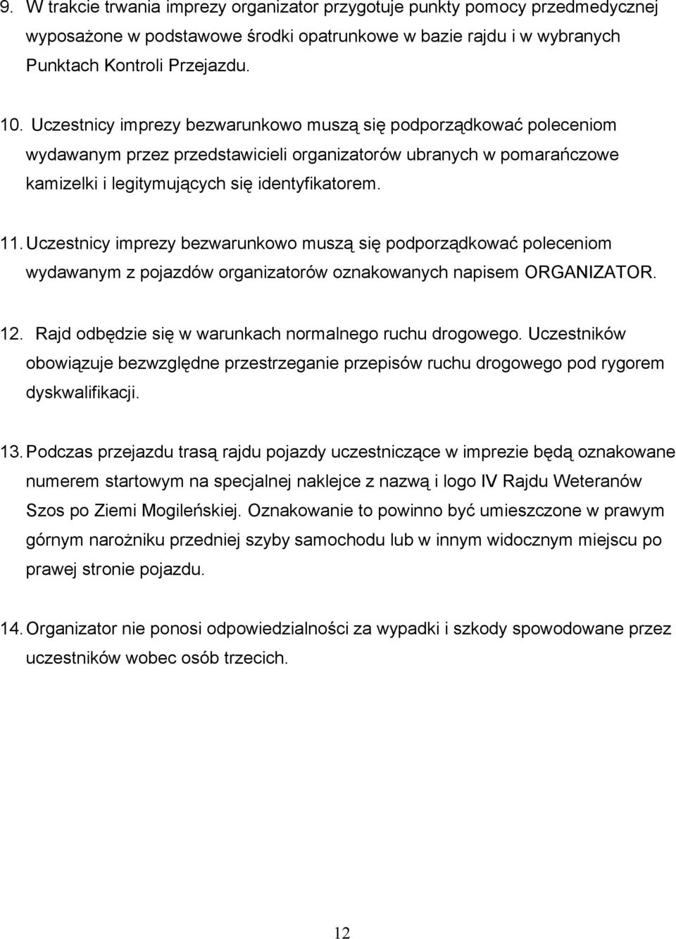 Uczestnicy imprezy bezwarunkowo muszą się podporządkować poleceniom wydawanym z pojazdów organizatorów oznakowanych napisem ORGANIZATOR. 12. Rajd odbędzie się w warunkach normalnego ruchu drogowego.