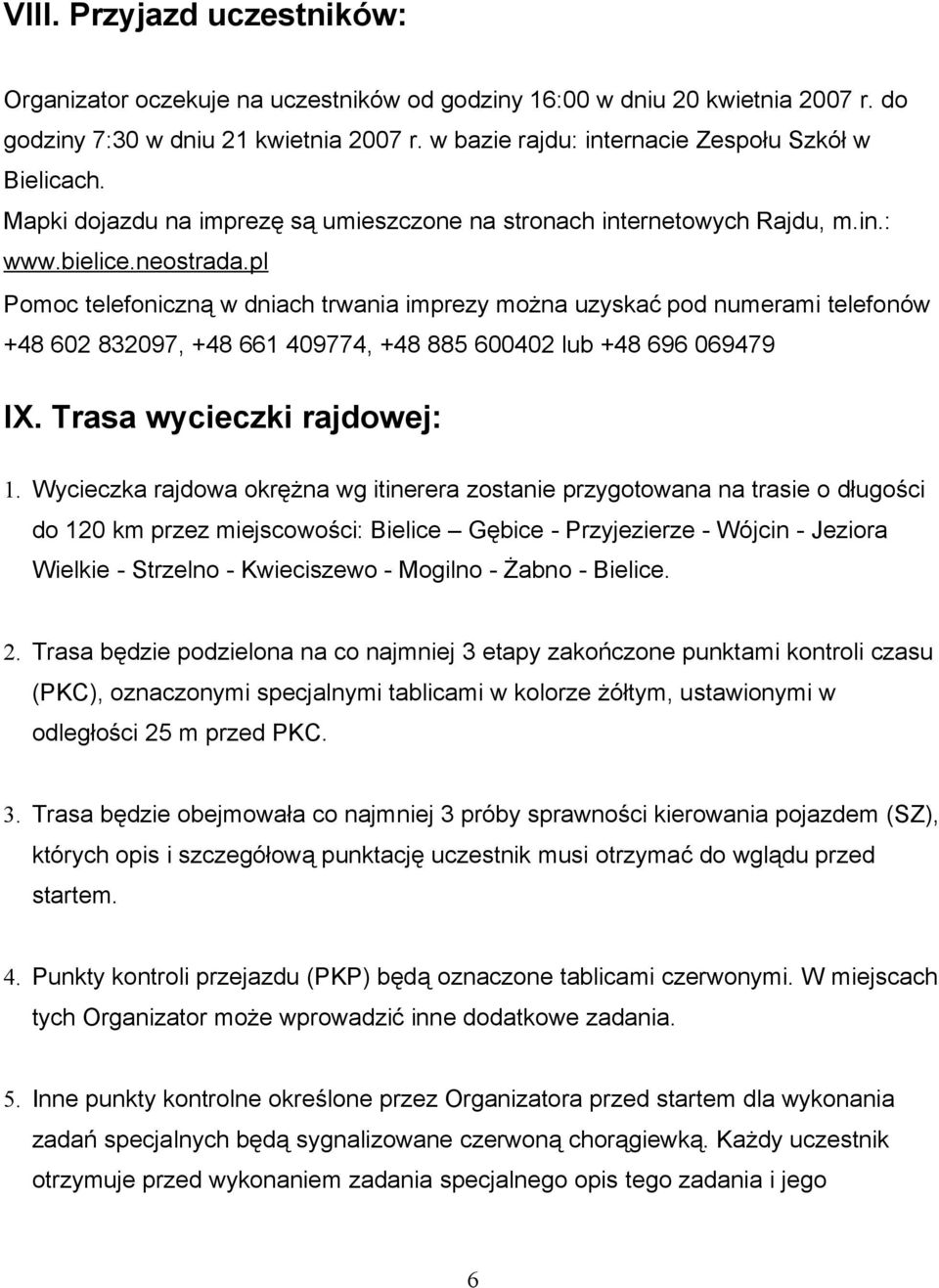 pl Pomoc telefoniczną w dniach trwania imprezy można uzyskać pod numerami telefonów +48 602 832097, +48 661 409774, +48 885 600402 lub +48 696 069479 IX. Trasa wycieczki rajdowej: 1.